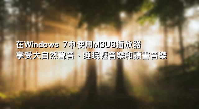 在Windows 7中使用M3U8播放器享受大自然聲音、睡眠輕音樂和讀書音樂
